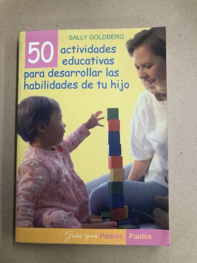 50 Actividades educativas para desarrollar las habilidades de tu hijo- Sally Goldberg