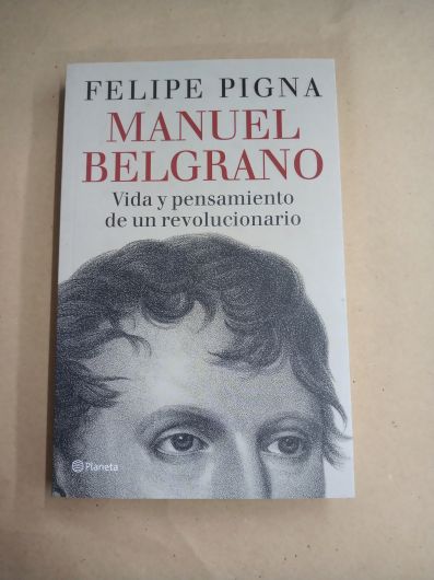 Manuel Belgrano - Felipe Pigna